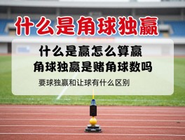 什么是角球独赢,角球独赢怎么算赢,角球独赢是赌角球数吗,角球独赢和让球有什么区别