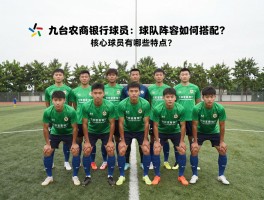 九台农商银行球员：球队阵容如何搭配？,核心球员有哪些特点？,本赛季表现如何评价？