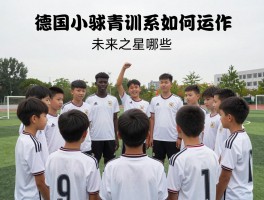 德国小球员,青训体系如何运作,年轻球员怎样成长,未来之星有哪些