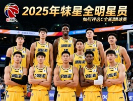 CBA全明星球员名单,2025年全明星阵容有哪些亮点,如何评选CBA全明星球员
