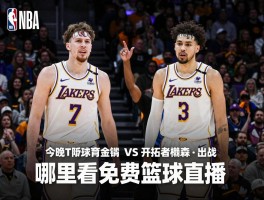 今晚篮球直播，湖人VS开拓者杨瀚森出战，哪里看免费篮球直播,哪些平台可以看NBA