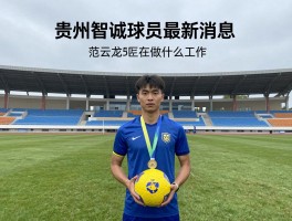 贵州智诚球员最新消息,范云龙现在做什么工作,蒋亮近况如何,球员去哪了