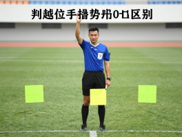 判越位的手势是什么意思,边裁举旗后三种手势区别,足球越位规则判罚标准