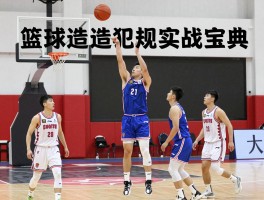 篮球造犯规实战宝典：怎么造犯规,技巧有哪些,规则如何变化,如何避免失误