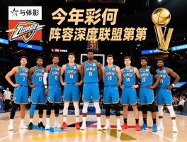 今年雷霆球员名单,卫冕阵容有何优势,新三少如何分工,阵容深度联盟第几