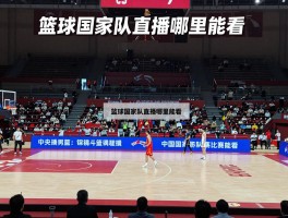 篮球国家队直播哪里能看,中国男篮赛程如何安排,央视直播吗