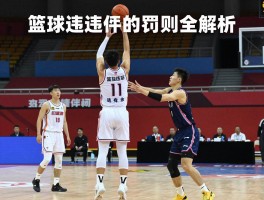 篮球违例的罚则全解析：常见违例有哪些,时间违例怎么判罚,罚球几次