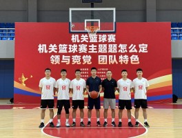 机关篮球赛主题怎么定,如何与党建工作结合,怎样突出团队特色