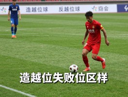 造越位球是什么意思,什么是造越位战术,造越位和反越位区别,造越位失败会怎样