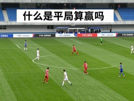 什么是角球平局,角球平局算赢吗,角球平手盘怎么算,角球平局意味着什么