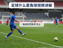 足球什么是角球视频讲解,角球判罚条件是什么,角球怎么开出,角球战术有几种