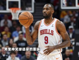 篮球的段子,NBA球星搞笑语录有哪些,球场上有哪些幽默瞬间,篮球笑话怎么编