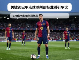 西甲巴萨点球判罚标准引争议，莱万失点成溃败转折点，VAR如何影响争冠格局