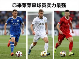 克莱森球员丨哪位克莱森球员实力最强,他们各自有什么特点,职业生涯发展如何