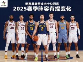 掘金队的球员有哪些，2025赛季阵容有什么变化，核心球员是谁，新赛季能否冲击总冠军？