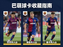 巴萨球员卡收藏指南，新手如何入门，市场趋势分析，哪张卡最具投资价值
