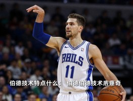 伯德球员深度解析：伯德技术特点是什么,伯德为什么是传奇,伯德职业生涯成就如何