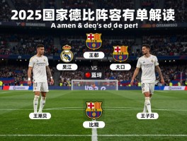 皇马和巴萨球员名单解读,2025国家德比阵容有何看点,历史最佳阵容如何评选