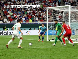 世界杯第一次点球,什么时候发生,哪些球队参与,结果如何