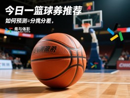 今日篮球分差推荐,如何预测篮球分差,分差预测技巧,分差推荐准确率