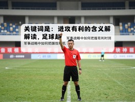 进攻有利的含义解读，足球裁判如何掌握有利原则,军事战略中如何把握进攻时机