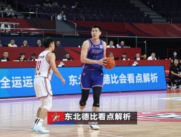 全运会篮球辽宁直播，东北德比看点解析，杨鸣如何排兵布阵，韩德君出战成关键
