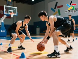 篮球试训内容全面解读,试训流程有哪些环节,如何评估球员潜力