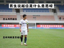 男生说越位是什么意思呀,足球越位规则图解,判罚越位的关键条件,怎样判断是否越位