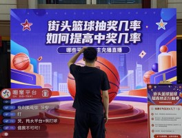 街头篮球抽奖直播,如何提高中奖几率,哪些平台主播靠谱,什么时候福利最多