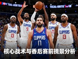 快船的球员阵容解读，历史最老球队如何争冠？核心战术与季后赛前景分析
