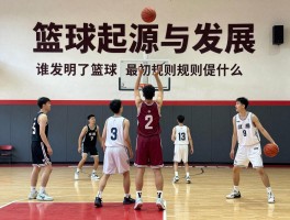 篮球起源与发展,谁发明了篮球,最初规则是什么,如何传入中国