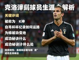克洛泽球员生涯全解析,为何被称为K神,世界杯记录如何达成,成功秘诀是什么
