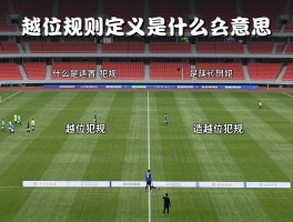 越位规则定义是什么意思,越位位置如何判定,什么是越位犯规,造越位战术怎么用