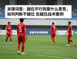 越位平行原则是什么意思,如何判断不越位,反越位战术案例