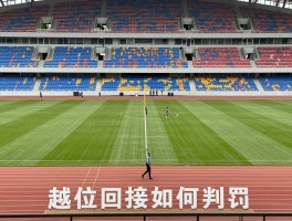 越位回接是什么意思,什么是越位位置,越位回接如何判罚,反越位战术是什么