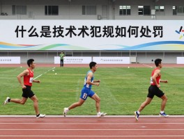 什么是技术犯规如何处罚,技术犯规包括哪些具体行为,怎样避免吃到技术犯规