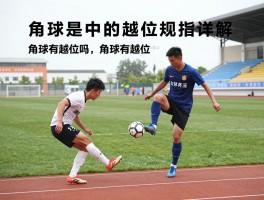 角球中的越位是指什么,角球有越位吗,角球越位规则详解,角球是否存在越位犯规
