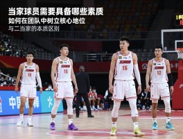当家球员需要具备哪些素质，如何在团队中树立核心地位，与二当家的本质区别