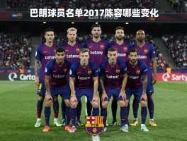 巴萨球员名单2017阵容有哪些变化,主力阵容如何,战术打法分析