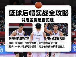 篮球后帽实战全攻略,背后盖帽是否犯规,如何避免打手,防守时机怎样判断