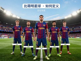 巴萨明星球员,如何定义,现役阵容如何,未来之星是谁