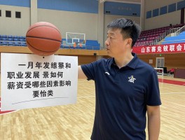 篮球教练一个月多少钱,职业发展前景如何,薪资受哪些因素影响