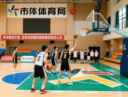 某市体育局要组织一次篮球赛,如何策划方案,怎样安排赛程,参赛资格怎么定