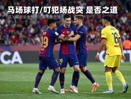 巴萨球员被打,球场冲突如何处理,犯规战术是否合理，深入解析球员安全与比赛激情平衡之道
