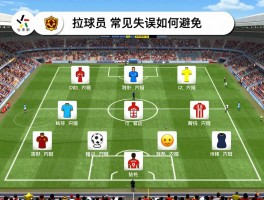 拉球员,足球游戏常见失误如何避免,现实转会如何操作,阵型保持关键在哪