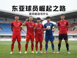 东亚球员崛起之路,成功秘诀是什么,与西亚球员差异在哪,未来如何发展