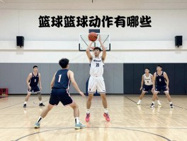 篮球动作有哪些,分类技巧,如何系统训练