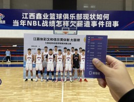 江西鑫业篮球俱乐部现状如何,当年NBL战绩怎样,欠薪事件怎么回事