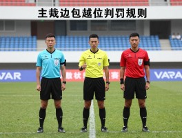 主裁边裁越位判罚规则，主裁和边裁如何分工，越位判罚流程是什么，VAR如何介入越位