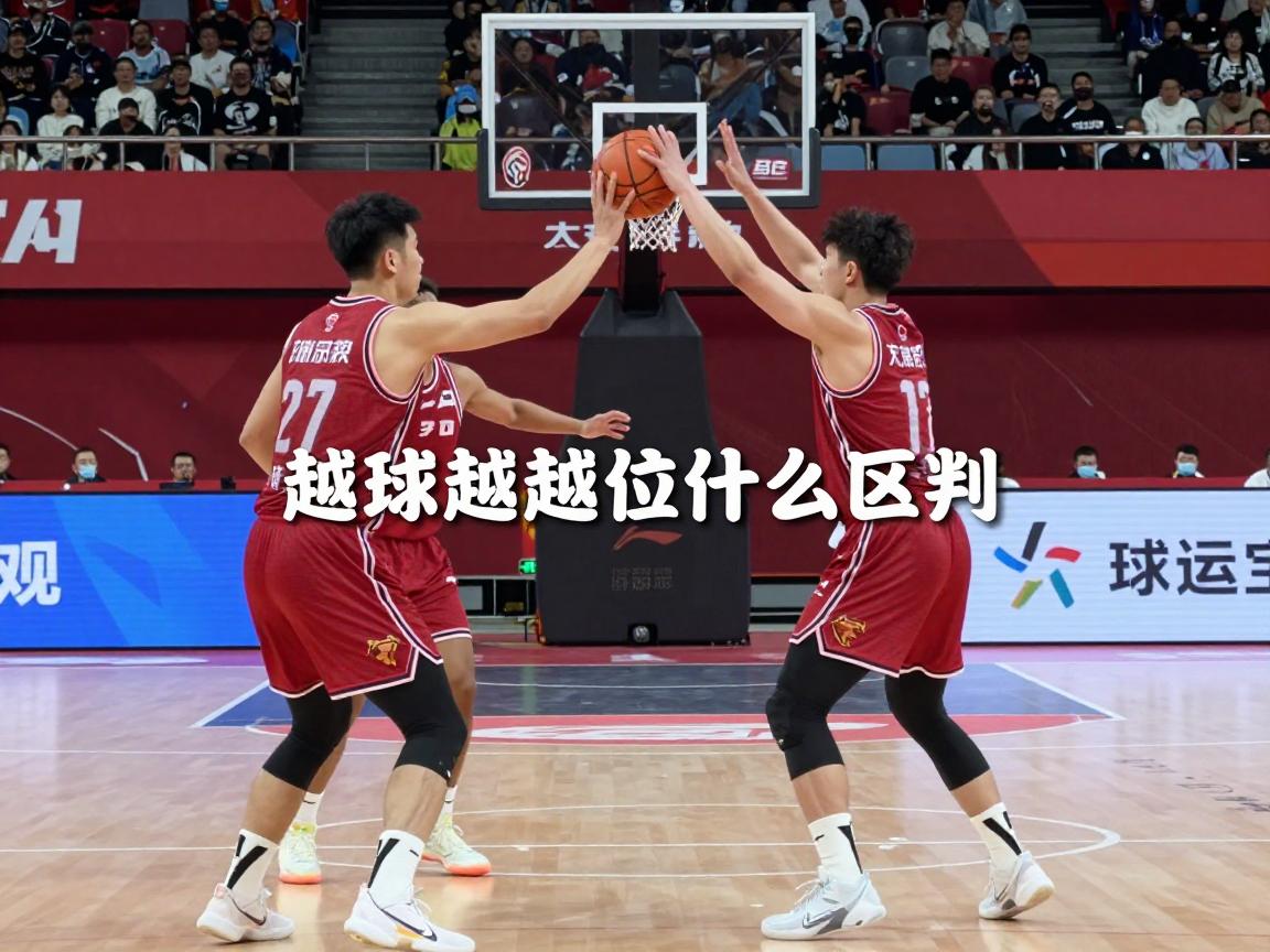 篮球越位是什么意思视频,越位犯规怎么判,和足球越位有啥区别 篮球越位是什么意思视频,越位犯规怎么判,和足球越位有啥区别